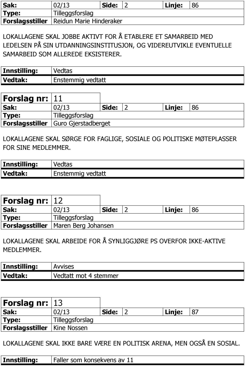 Forslag nr: 11 Sak: 02/13 Side: 2 Linje: 86 Forslagsstiller Guro Gjerstadberget LOKALLAGENE SKAL SØRGE FOR FAGLIGE, SOSIALE OG POLITISKE MØTEPLASSER FOR SINE MEDLEMMER.