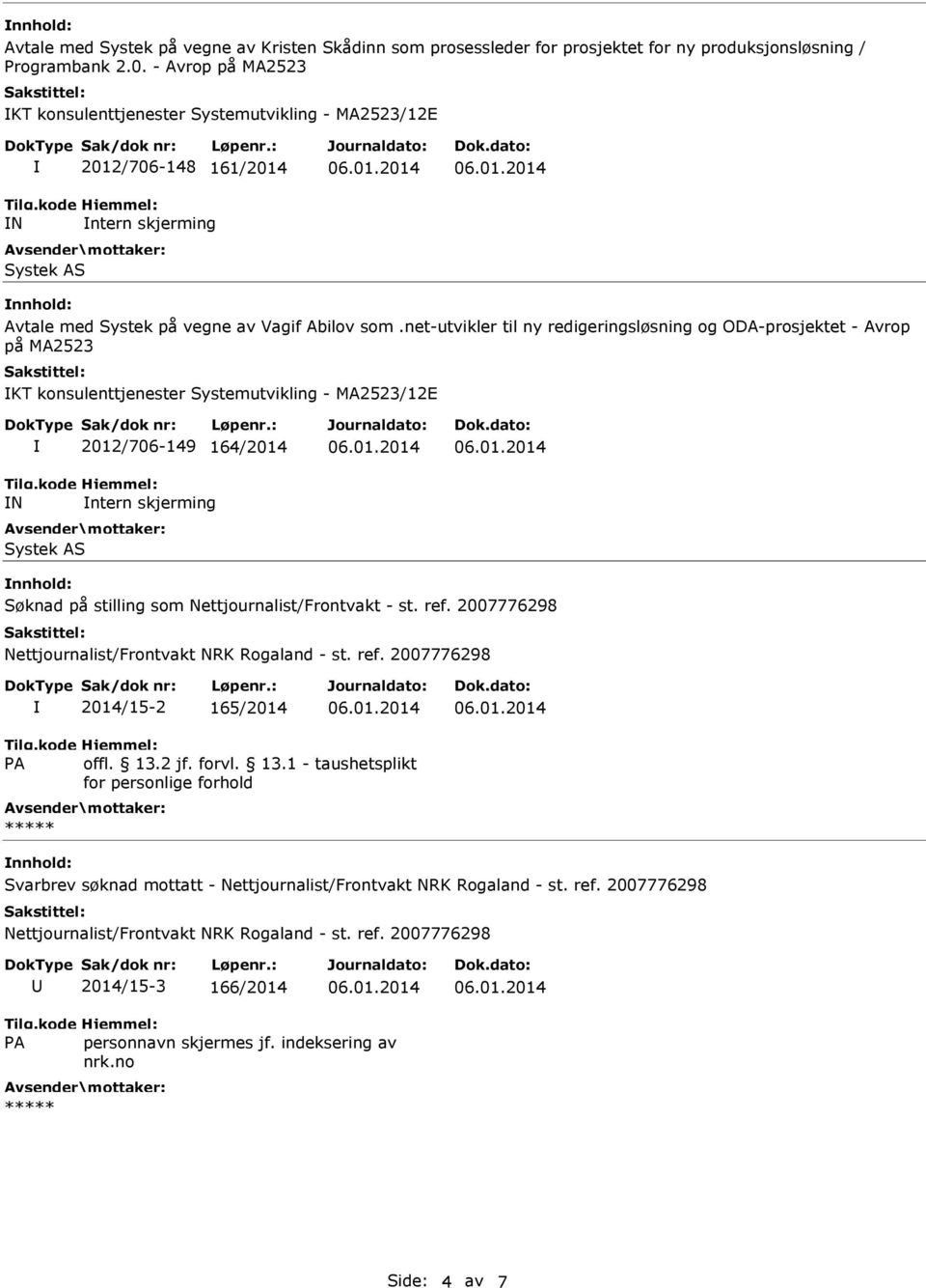 net-utvikler til ny redigeringsløsning og ODA-prosjektet - Avrop på MA2523 KT konsulenttjenester Systemutvikling - MA2523/12E N 2012/706-149 164/2014 ntern skjerming Systek AS Søknad på stilling