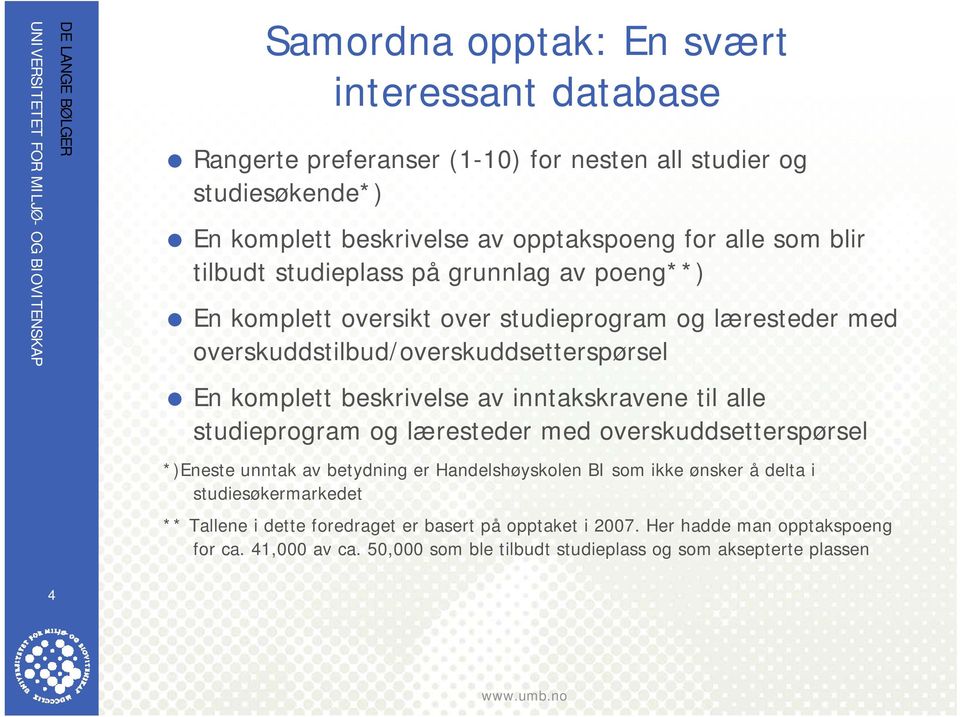 av inntakskravene til alle studieprogram og læresteder med overskuddsetterspørsel *)Eneste unntak av betydning er Handelshøyskolen BI som ikke ønsker å delta i