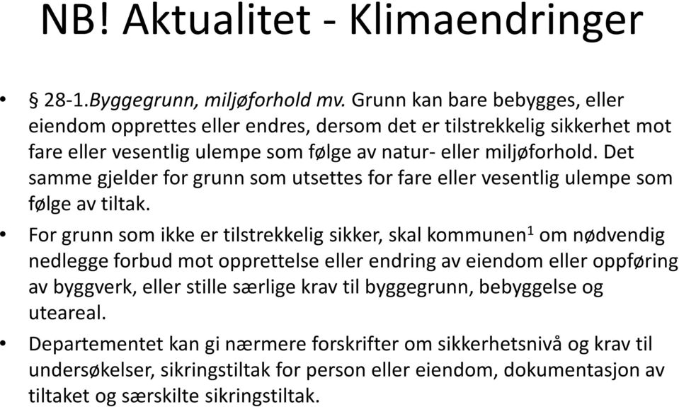 Det samme gjelder for grunn som utsettes for fare eller vesentlig ulempe som følge av tiltak.