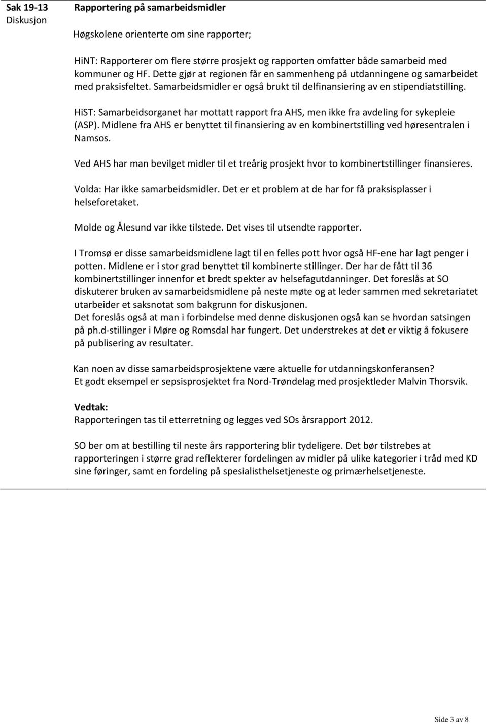 HiST: Samarbeidsorganet har mottatt rapport fra AHS, men ikke fra avdeling for sykepleie (ASP). Midlene fra AHS er benyttet til finansiering av en kombinertstilling ved høresentralen i Namsos.