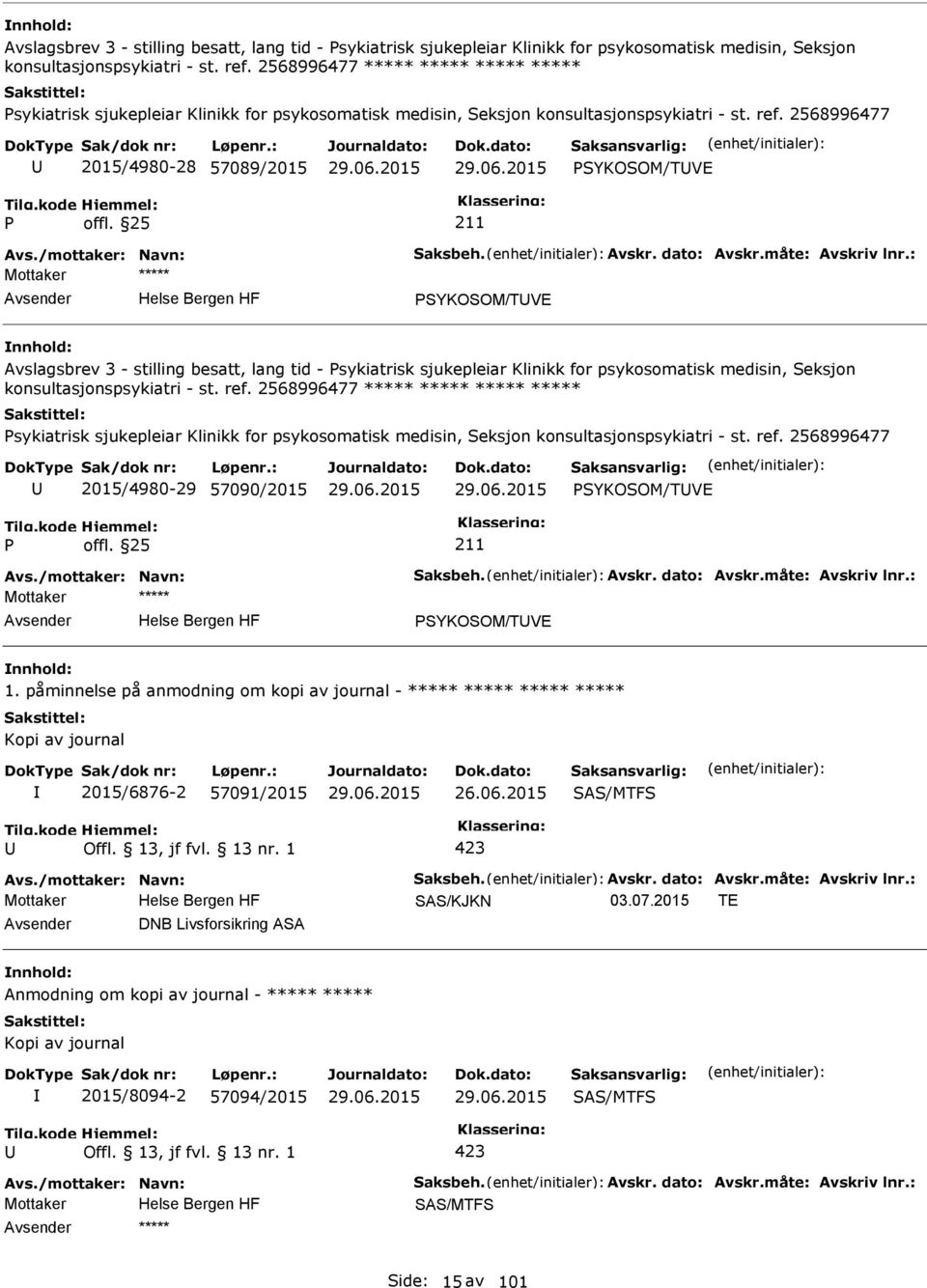 dato: Avskr.måte: Avskriv lnr.: SYKOSOM/TVE  2568996477 ***** sykiatrisk sjukepleiar Klinikk for psykosomatisk medisin, Seksjon konsultasjonspsykiatri - st. ref.