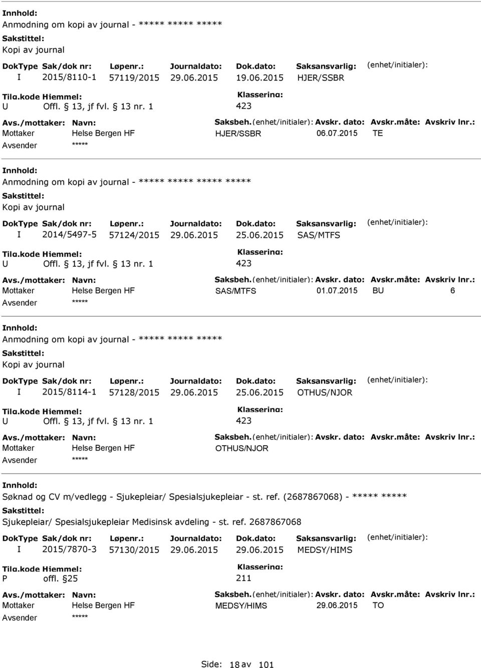 : Mottaker SAS/MTFS 01.07.2015 B 6 ***** Anmodning om kopi av journal - Kopi av journal 2015/8114-1 57128/2015 25.06.2015 OTHS/NJOR 423 Avs./mottaker: Navn: Saksbeh. Avskr. dato: Avskr.