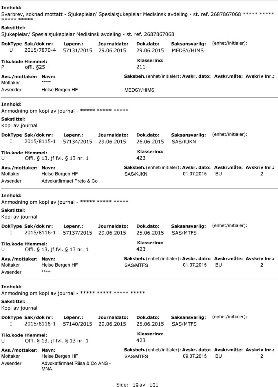 07.2015 B 2 Advokatfirmaet reto & Co Anmodning om kopi av journal - Kopi av journal 2015/8116-1 57137/2015 25.06.2015 SAS/MTFS 423 Avs./mottaker: Navn: Saksbeh. Avskr. dato: Avskr.måte: Avskriv lnr.