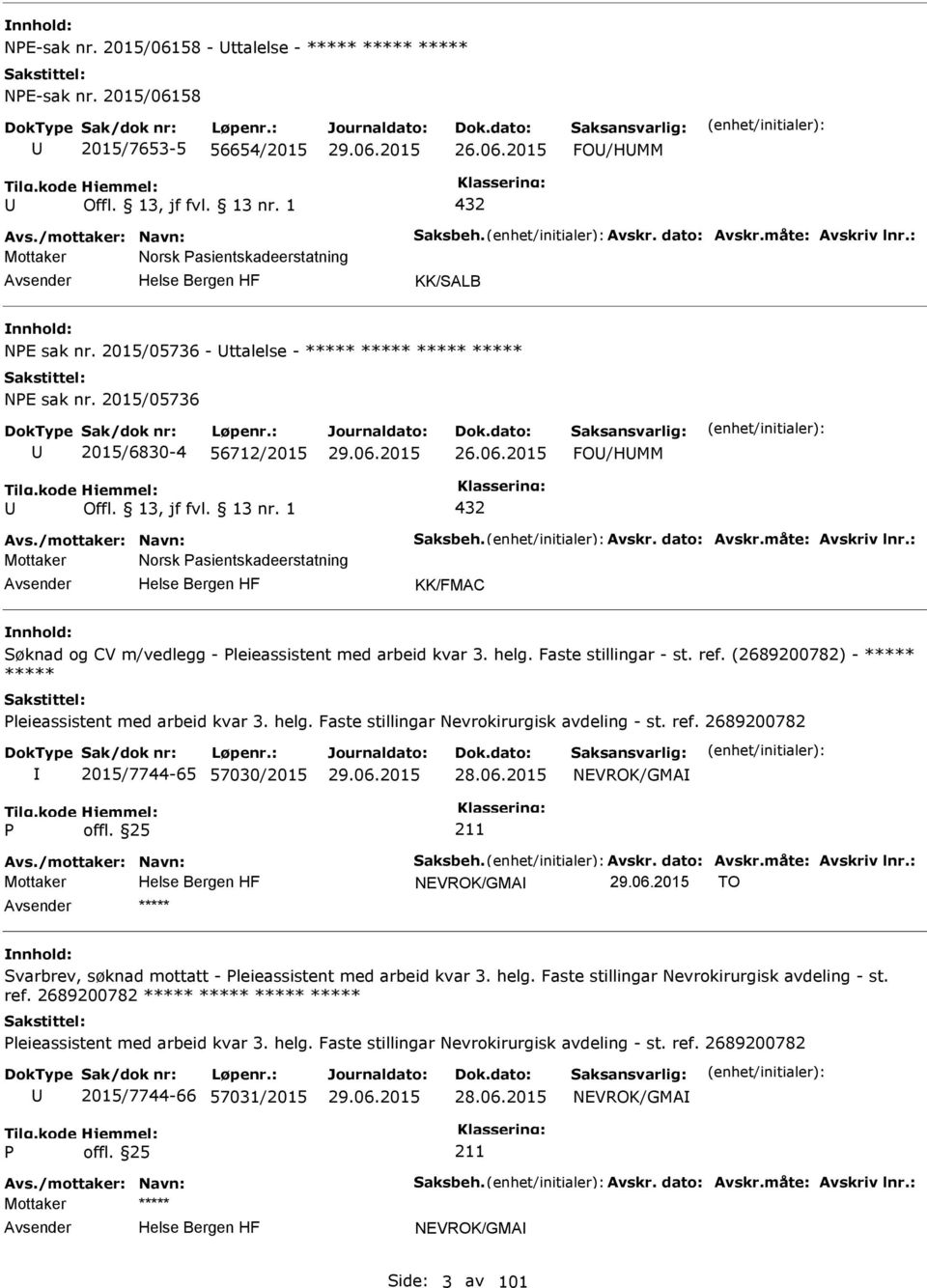 dato: Avskr.måte: Avskriv lnr.: Mottaker Norsk asientskadeerstatning KK/FMAC Søknad og CV m/vedlegg - leieassistent med arbeid kvar 3. helg. Faste stillingar - st. ref.