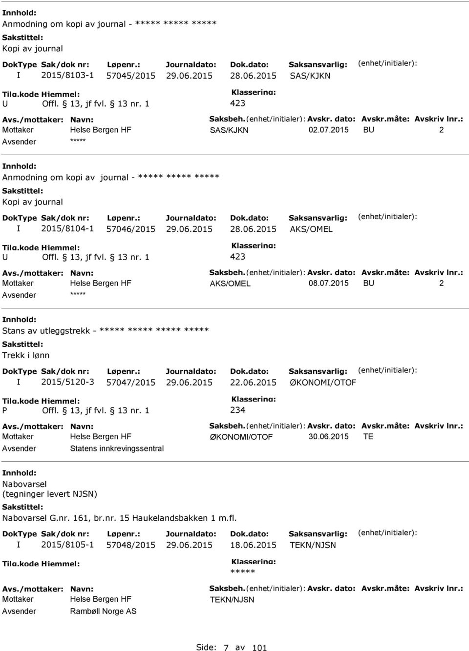 07.2015 B 2 ***** Stans av utleggstrekk - ***** Trekk i lønn 2015/5120-3 57047/2015 22.06.2015 234 ØKONOM/OTOF Avs./mottaker: Navn: Saksbeh. Avskr. dato: Avskr.måte: Avskriv lnr.