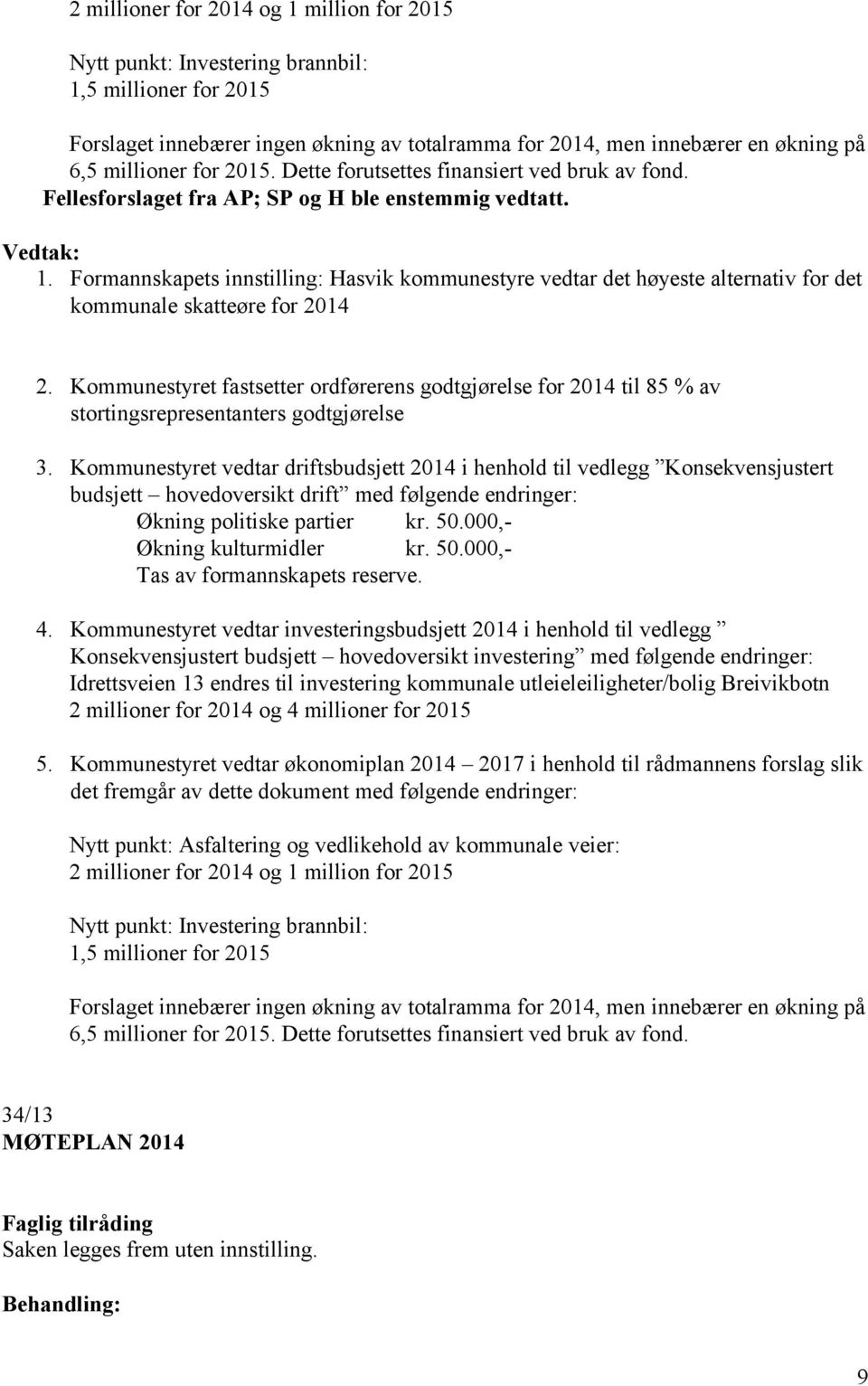 Formannskapets innstilling: Hasvik kommunestyre vedtar det høyeste alternativ for det kommunale skatteøre for 2014 2.