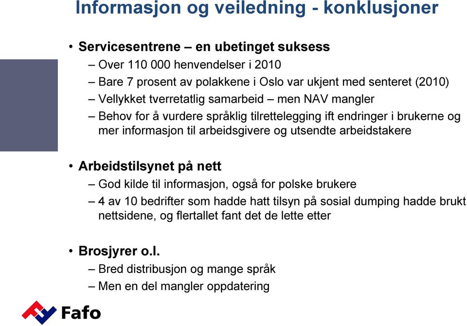 til arbeidsgivere og utsendte arbeidstakere Arbeidstilsynet på nett God kilde til informasjon, også for polske brukere 4 av 10 bedrifter som hadde hatt