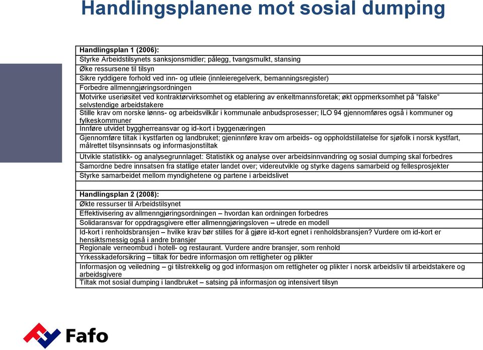 arbeidstakere Stille krav om norske lønns- og arbeidsvilkår i kommunale anbudsprosesser; ILO 94 gjennomføres også i kommuner og fylkeskommuner Innføre utvidet byggherreansvar og id-kort i