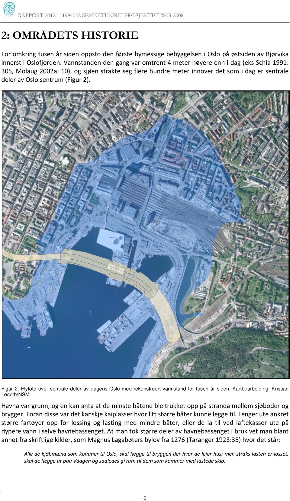 (Figur 2). Figur 2. Flyfoto over sentrale deler av dagens Oslo med rekonstruert vannstand for tusen år siden. Kartbearbeiding: Kristian Løseth/NSM.