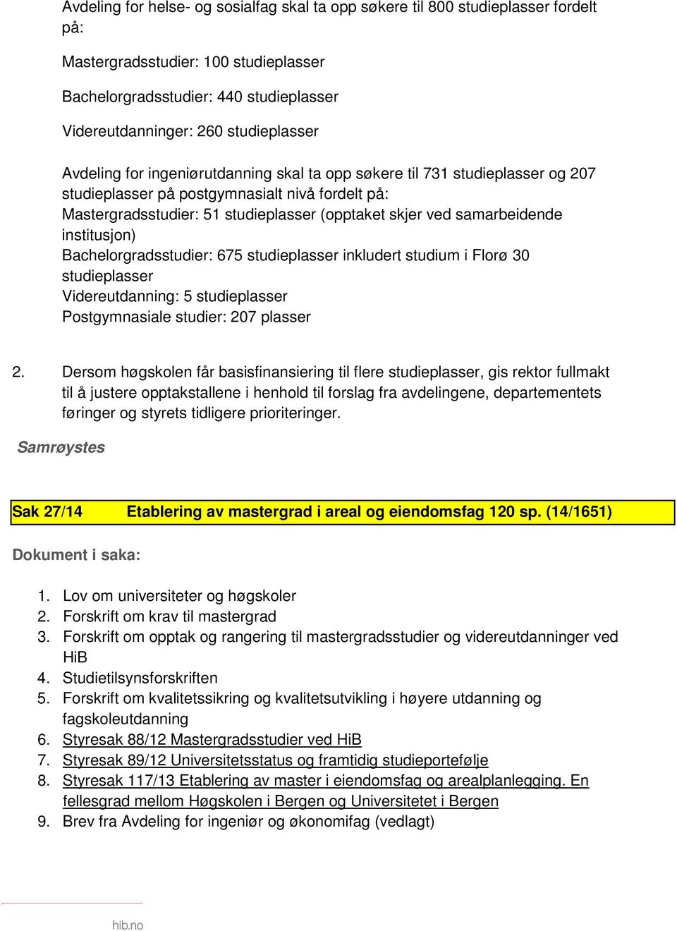 samarbeidende institusjon) Bachelorgradsstudier: 675 studieplasser inkludert studium i Florø 30 studieplasser Videreutdanning: 5 studieplasser Postgymnasiale studier: 207 plasser 2.