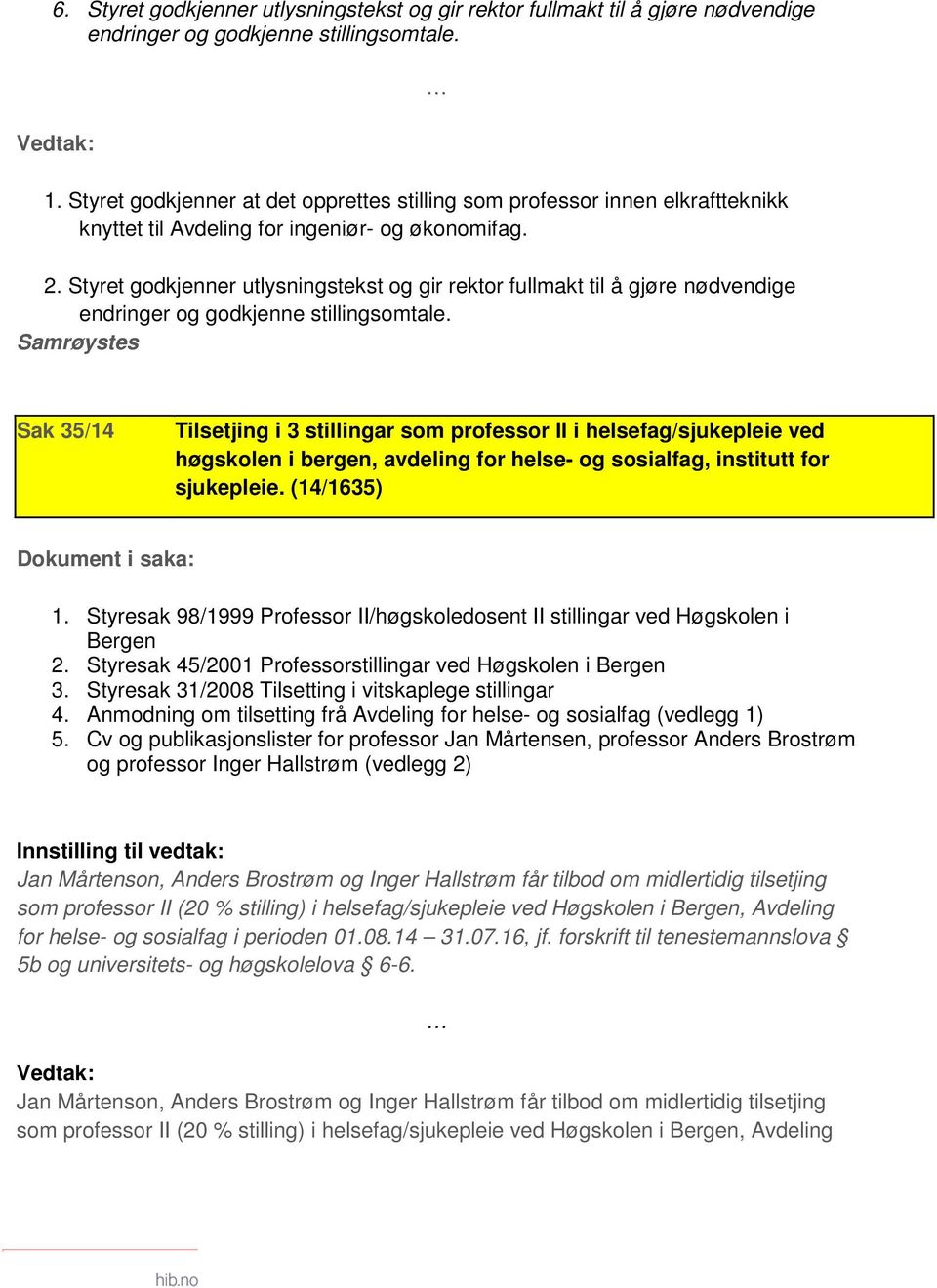 Styret godkjenner utlysningstekst og gir rektor fullmakt til å gjøre nødvendige endringer og godkjenne stillingsomtale.