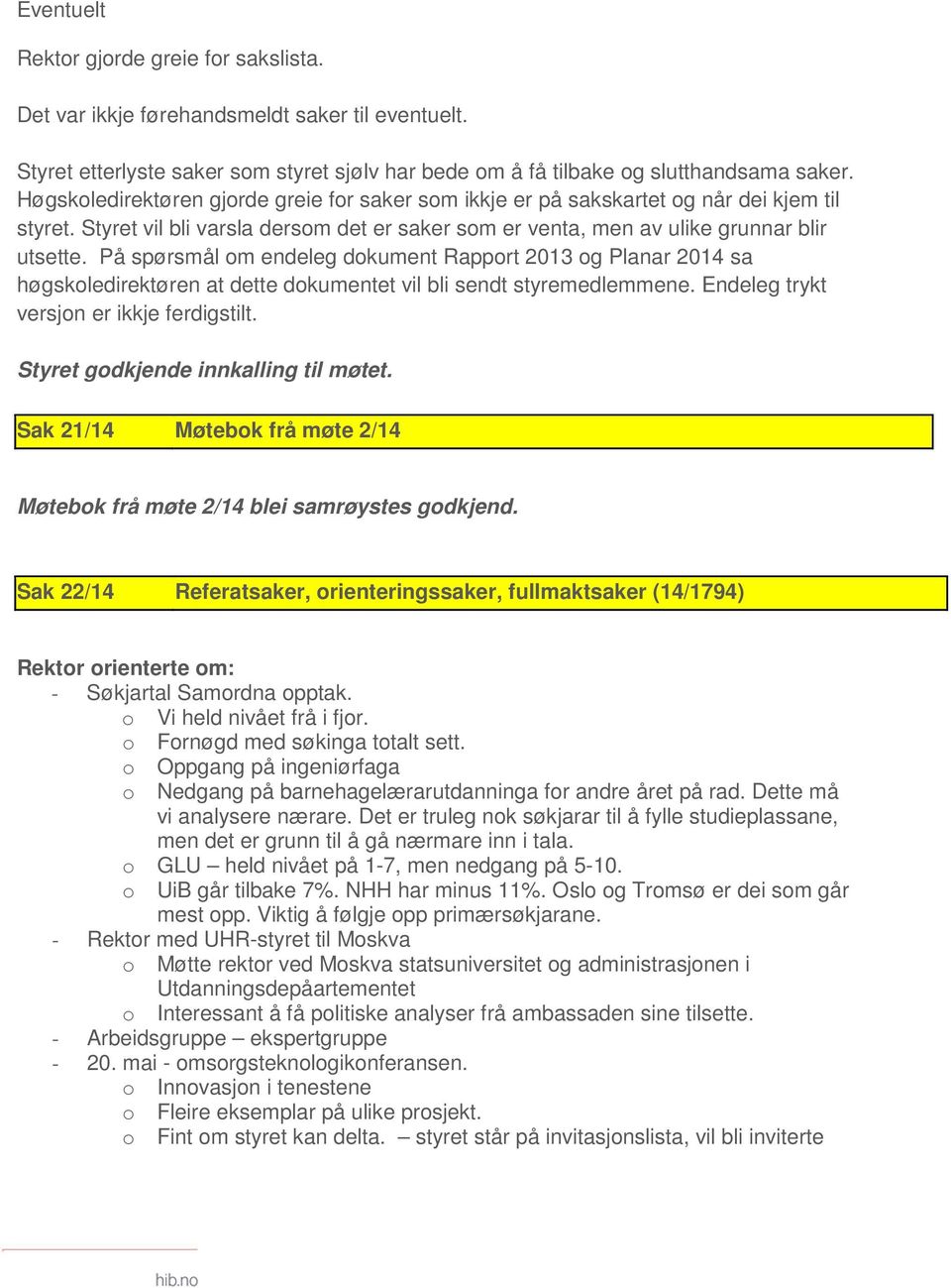 På spørsmål om endeleg dokument Rapport 2013 og Planar 2014 sa høgskoledirektøren at dette dokumentet vil bli sendt styremedlemmene. Endeleg trykt versjon er ikkje ferdigstilt.