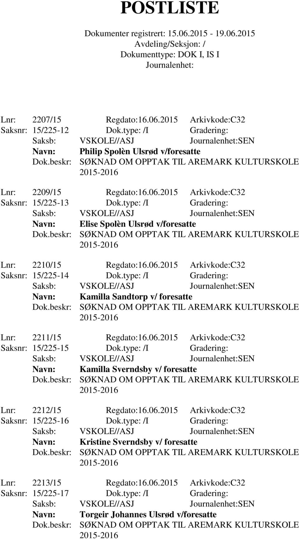 type: /I Gradering: Saksb: VSKOLE//ASJ SEN Navn: Kamilla Sandtorp v/ foresatte Lnr: 2211/15 Regdato:16.06.2015 Arkivkode:C32 Saksnr: 15/225-15 Dok.