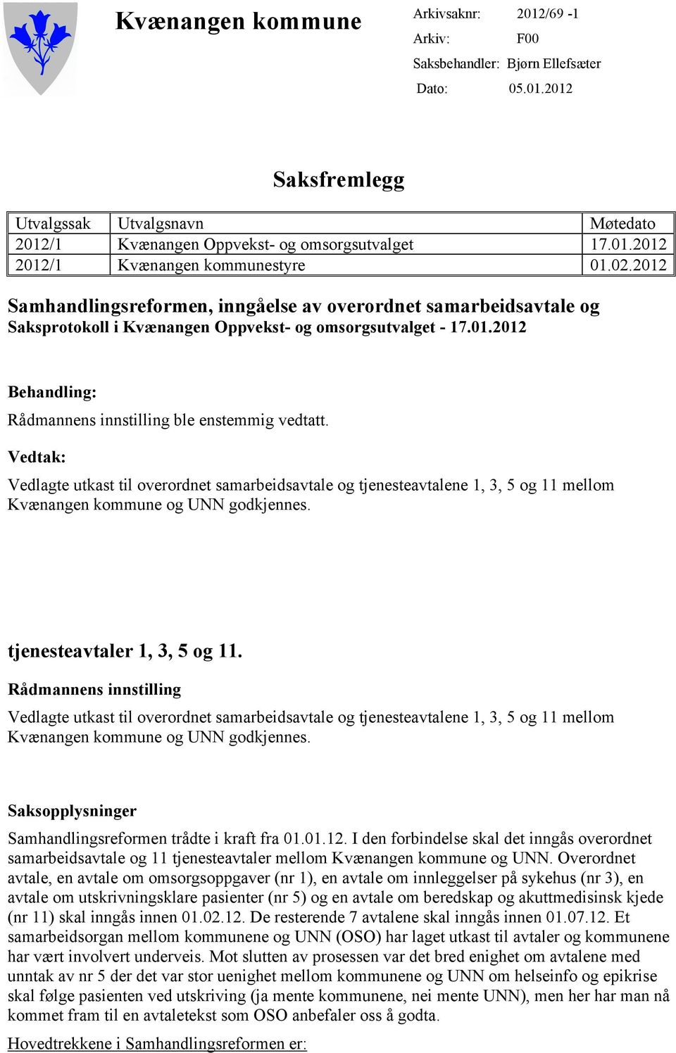 Vedtak: Vedlagte utkast til overordnet samarbeidsavtale og tjenesteavtalene 1, 3, 5 og 11 mellom Kvænangen kommune og UNN godkjennes. tjenesteavtaler 1, 3, 5 og 11.