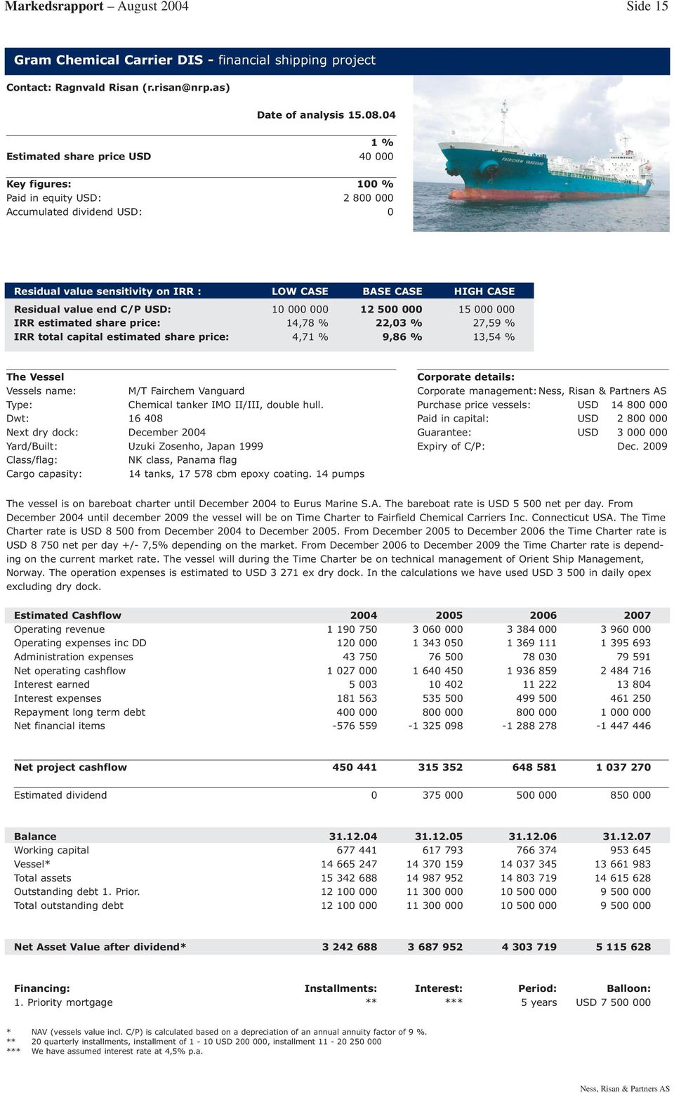 C/P USD: 10 000 000 12 500 000 15 000 000 IRR estimated share price: 14,78 % 22,03 % 27,59 % IRR total capital estimated share price: 4,7 9,86 % 13,54 % The Vessel Vessels name: M/T Fairchem Vanguard
