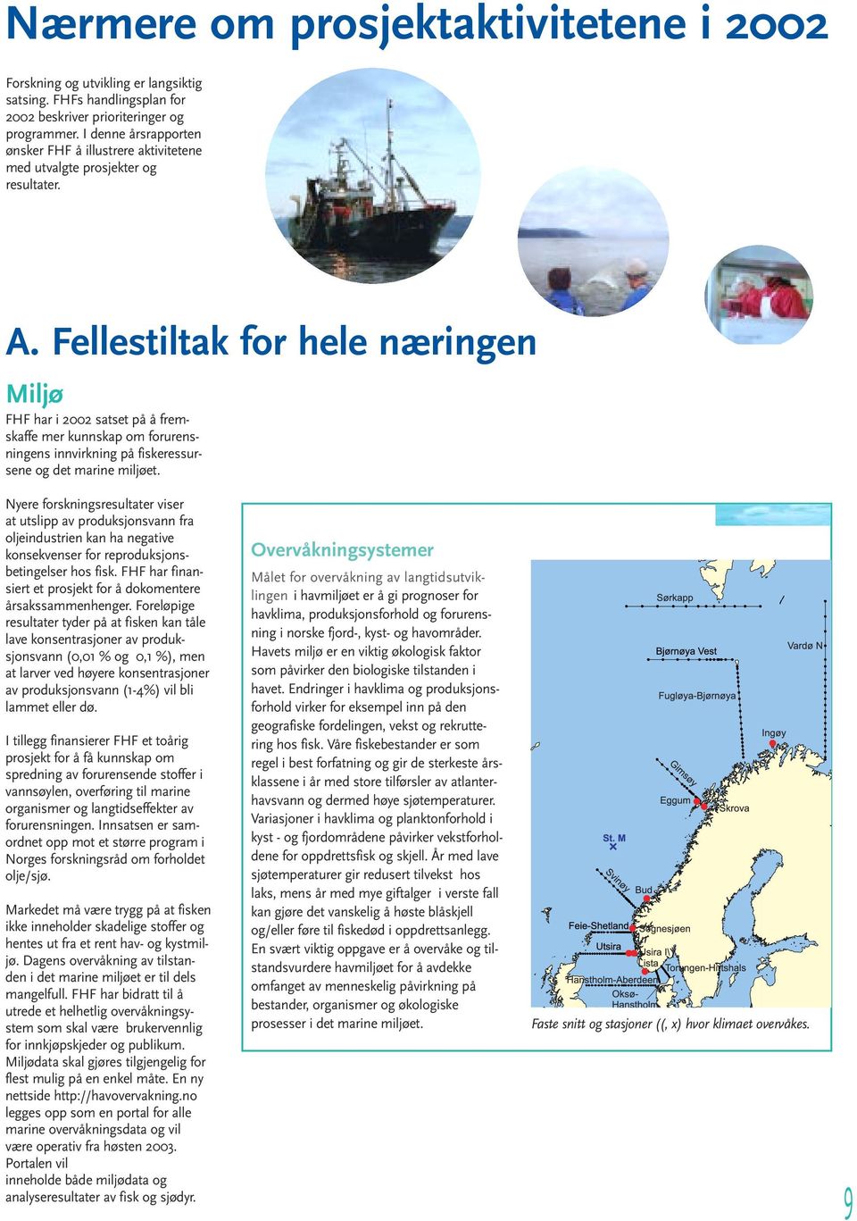 Fellestiltak for hele næringen Miljø FHF har i 2002 satset på å fremskaffe mer kunnskap om forurensningens innvirkning på fiskeressursene og det marine miljøet.