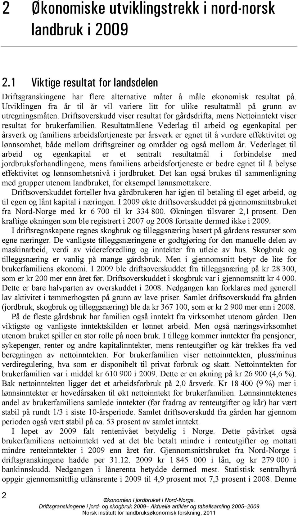 Resultatmålene Vederlag til arbeid og egenkapital per årsverk og familiens arbeidsfortjeneste per årsverk er egnet til å vurdere effektivitet og lønnsomhet, både mellom driftsgreiner og områder og