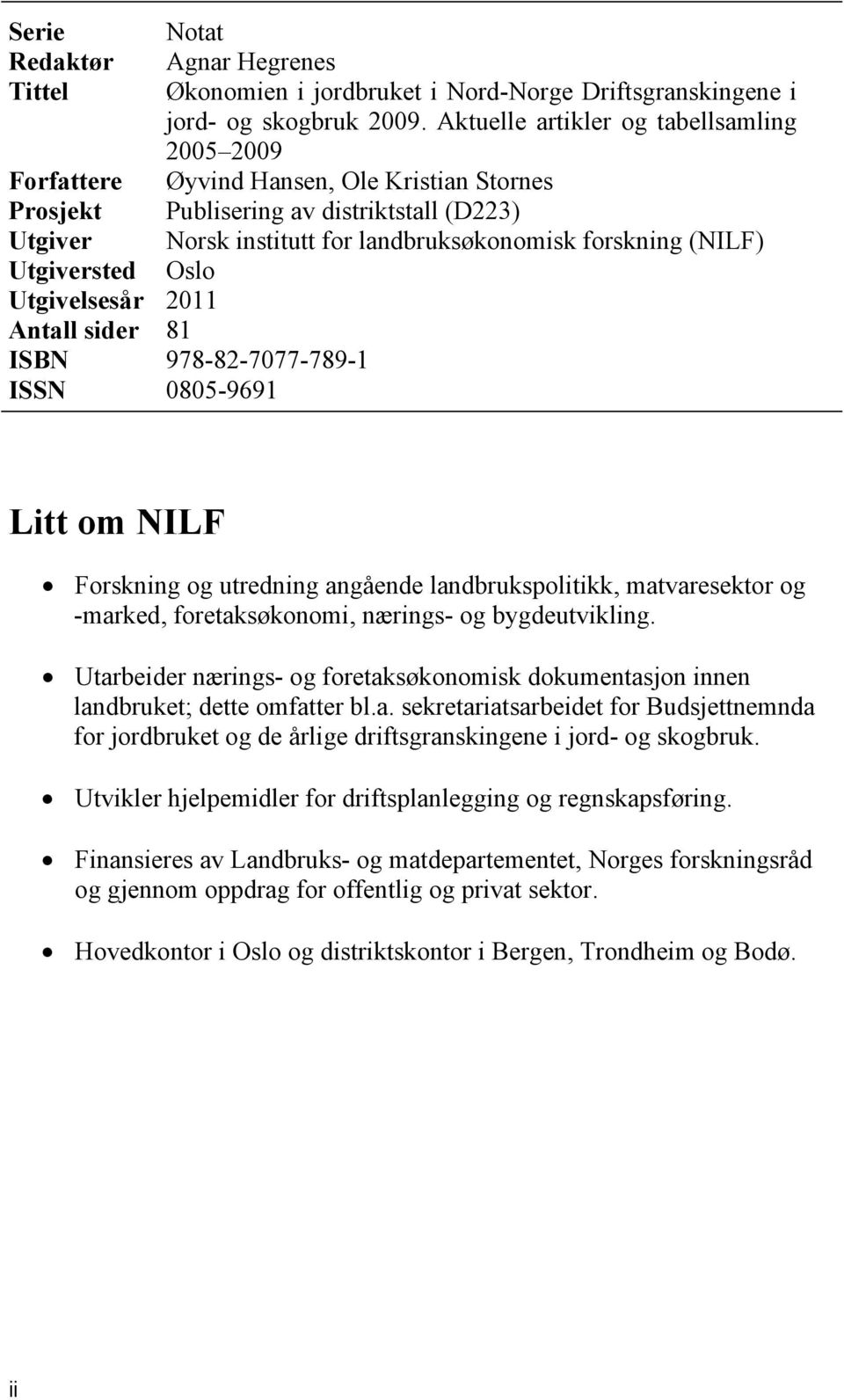 Utgiver Utgiversted Utgivelsesår 2011 Antall sider 81 ISBN 978-82-7077-789-1 ISSN 0805-9691 Litt om NILF Forskning og utredning angående landbrukspolitikk, matvaresektor og -marked, foretaksøkonomi,