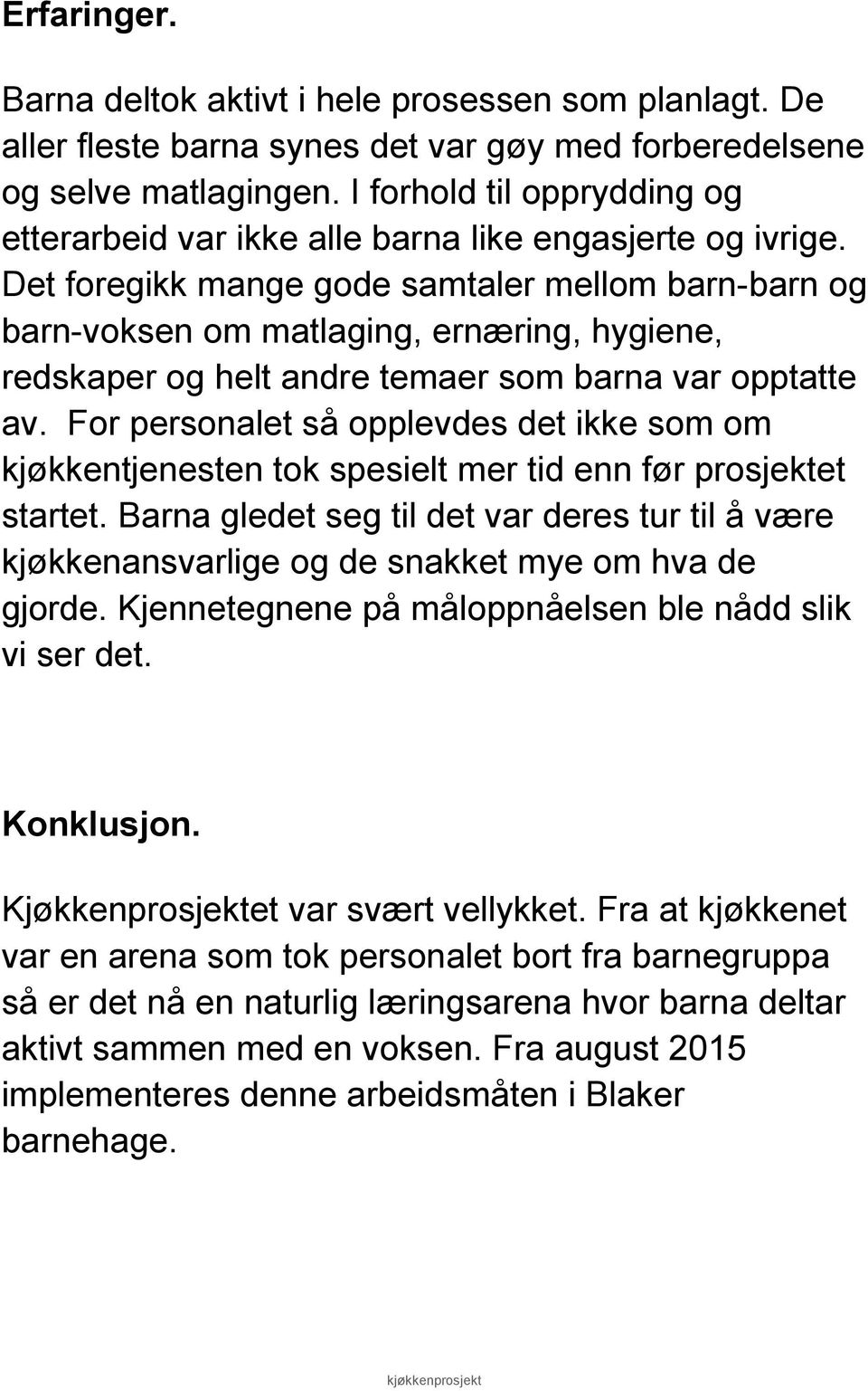 Det foregikk mange gode samtaler mellom barn-barn og barn-voksen om matlaging, ernæring, hygiene, redskaper og helt andre temaer som barna var opptatte av.