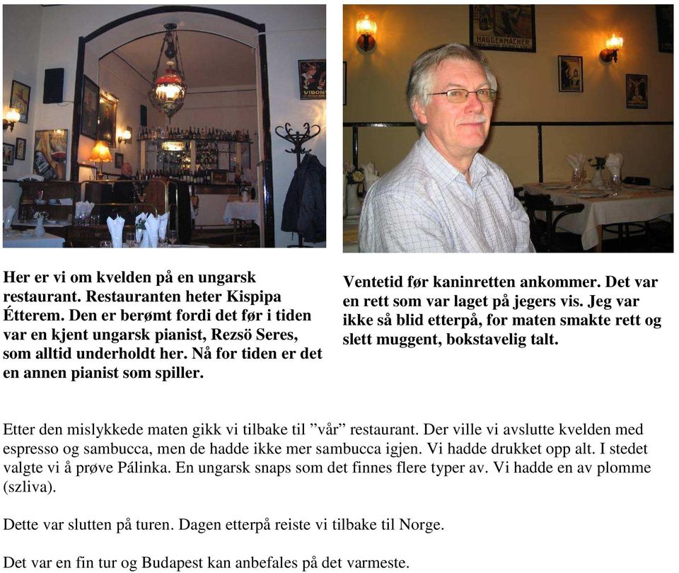 Jeg var ikke så blid etterpå, for maten smakte rett og slett muggent, bokstavelig talt. Etter den mislykkede maten gikk vi tilbake til vår restaurant.