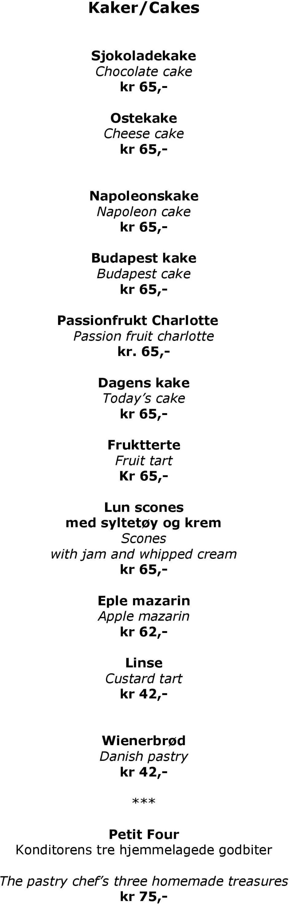 65,- Dagens kake Today s cake Fruktterte Fruit tart Kr 65,- Lun scones med syltetøy og krem Scones with jam and whipped
