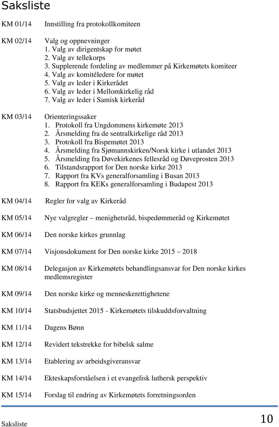 Valg av leder i Samisk kirkeråd Orienteringssaker 1. Protokoll fra Ungdommens kirkemøte 2013 2. Årsmelding fra de sentralkirkelige råd 2013 3. Protokoll fra Bispemøtet 2013 4.