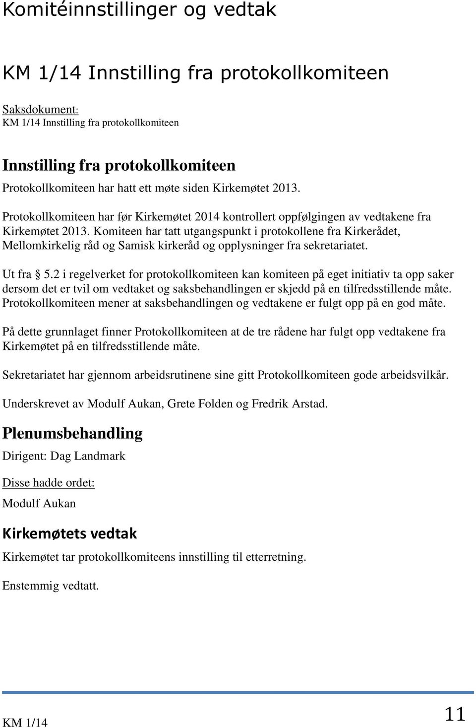 Komiteen har tatt utgangspunkt i protokollene fra Kirkerådet, Mellomkirkelig råd og Samisk kirkeråd og opplysninger fra sekretariatet. Ut fra 5.