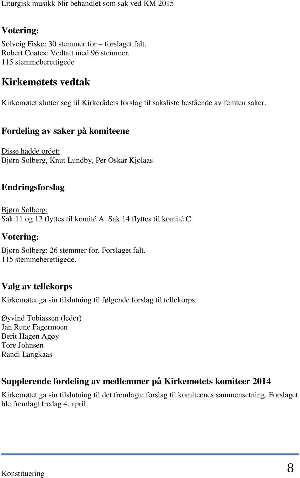 Fordeling av saker på komiteene Disse hadde ordet: Bjørn Solberg, Knut Lundby, Per Oskar Kjølaas Endringsforslag Bjørn Solberg: Sak 11 og 12 flyttes til komité A. Sak 14 flyttes til komité C.