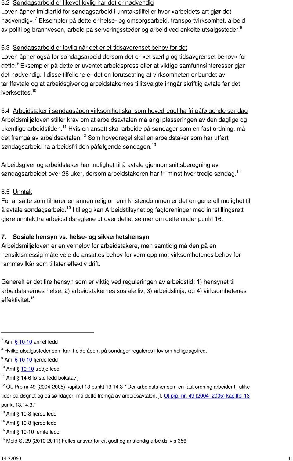 3 Søndagsarbeid er lovlig når det er et tidsavgrenset behov for det Loven åpner også for søndagsarbeid dersom det er «et særlig og tidsavgrenset behov» for dette.