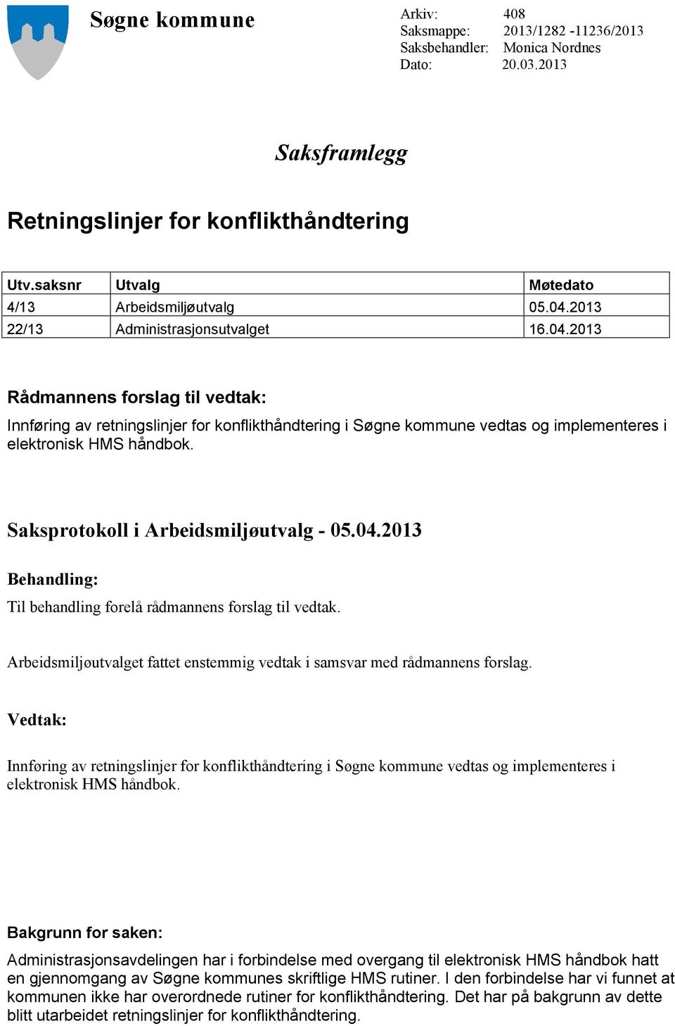 2013 22/13 Administrasjonsutvalget 16.04.2013 Rådmannens forslag til vedtak: Innføring av retningslinjer for konflikthåndtering i Søgne kommune vedtas og implementeres i elektronisk HMS håndbok.