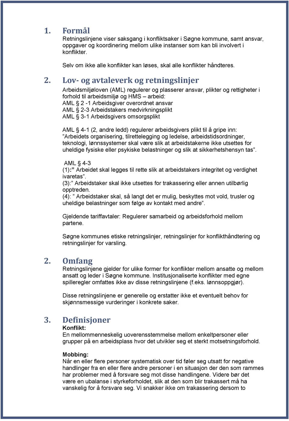 Lov- og avtaleverk og retningslinjer Arbeidsmiljøloven (AML) regulerer og plasserer ansvar, plikter og rettigheter i forhold til arbeidsmiljø og HMS arbeid: AML 2-1 Arbeidsgiver overordnet ansvar AML