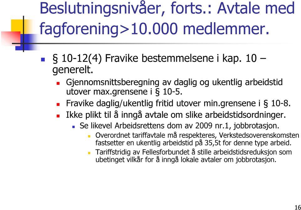 Ikke plikt til å inngå avtale om slike arbeidstidsordninger. Se likevel Arbeidsrettens dom av 2009 nr.1, jobbrotasjon.