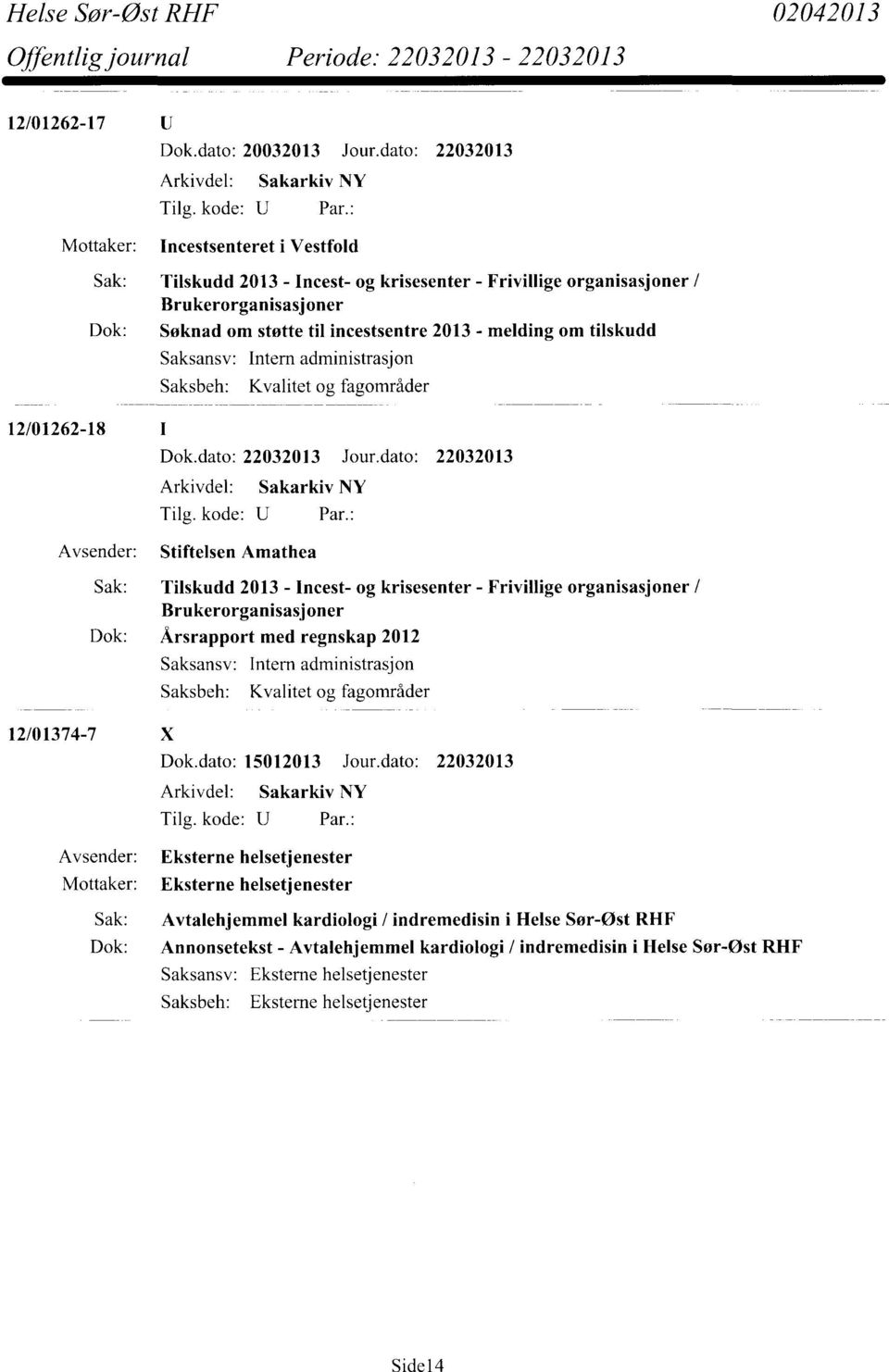 tilskudd Intern administrasjon 12/01262-18 Avsender: Stiftelsen Amathea Sak: Tilskudd 2013 - Incest- og krisesenter - Frivillige organisasjoner / Brukerorganisasjoner Dok: Årsrapport med regnskap