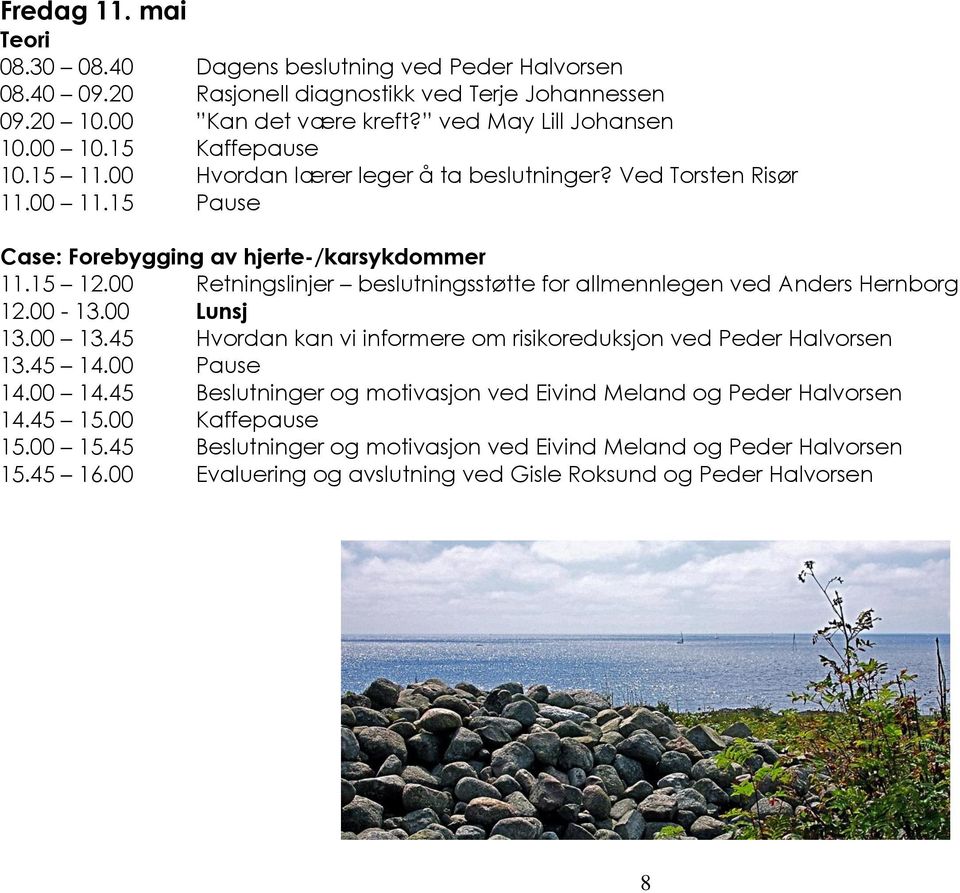 00 Retningslinjer beslutningsstøtte for allmennlegen ved Anders Hernborg 12.00-13.00 Lunsj 13.00 13.45 Hvordan kan vi informere om risikoreduksjon ved Peder Halvorsen 13.45 14.00 Pause 14.00 14.