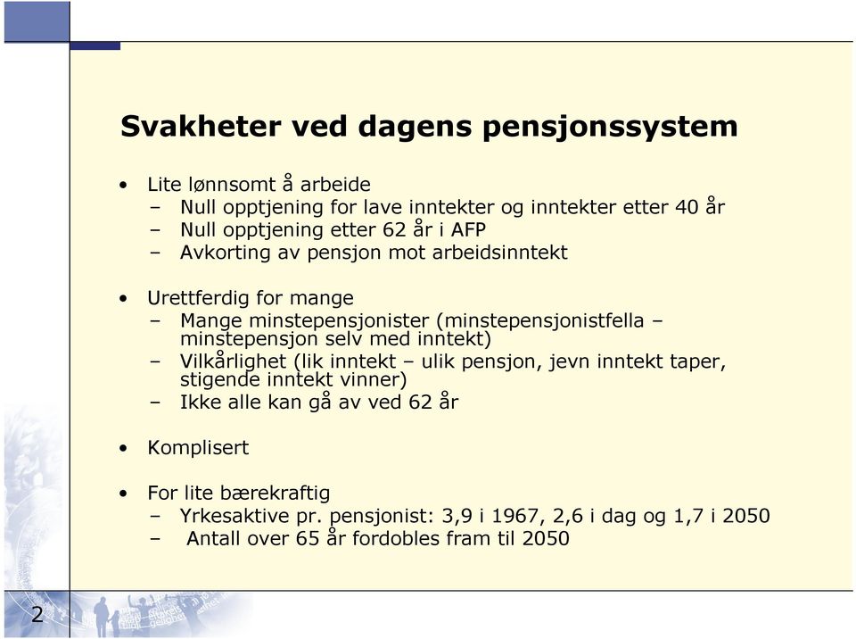 minstepensjon selv med inntekt) Vilkårlighet (lik inntekt ulik pensjon, jevn inntekt taper, stigende inntekt vinner) Ikke alle kan gå av