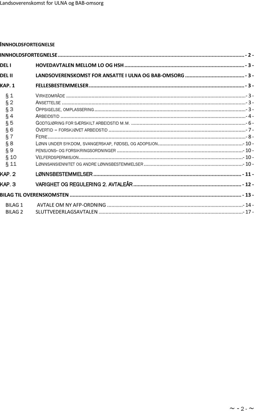 ..- 8-8 LØNN UNDER SYKDOM, SVANGERSKAP, FØDSEL OG ADOPSJON...- 10-9 PENSJONS- OG FORSIKRINGSORDNINGER...- 10-10 VELFERDSPERMISJON...- 10-11 LØNNSANSIENNITET OG ANDRE LØNNSBESTEMMELSER...- 10 - KAP.