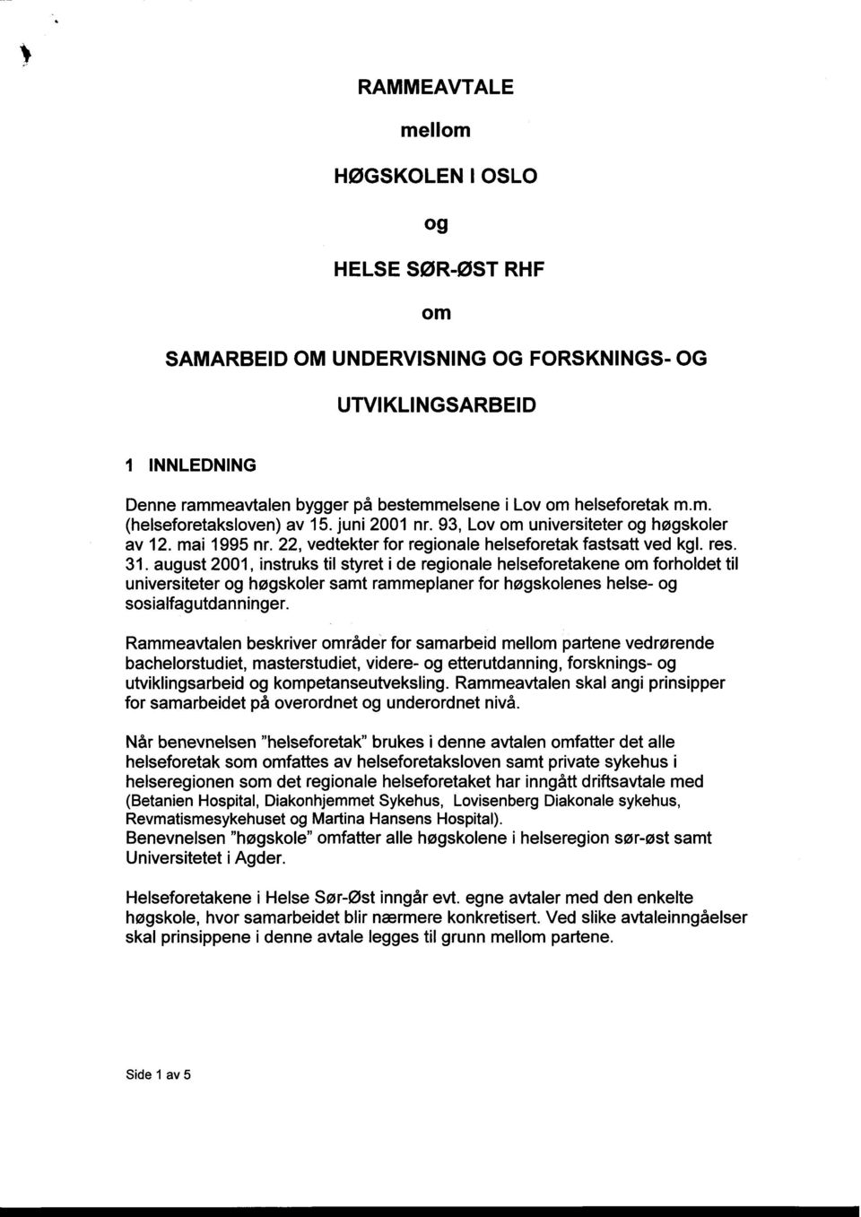 august 2001, instruks til styret i de regionale helseforetakene om forholdet til universiteter og høgskoler samt rammeplaner for høgskolenes helse- og sosialfagutdanninger.