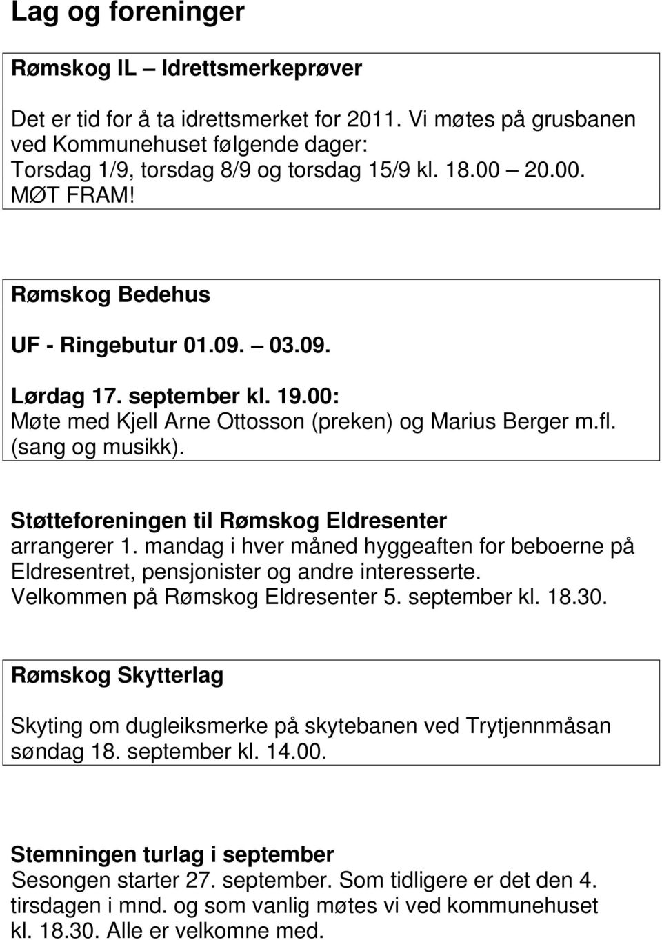 Støtteforeningen til Rømskog Eldresenter arrangerer 1. mandag i hver måned hyggeaften for beboerne på Eldresentret, pensjonister og andre interesserte. Velkommen på Rømskog Eldresenter 5.