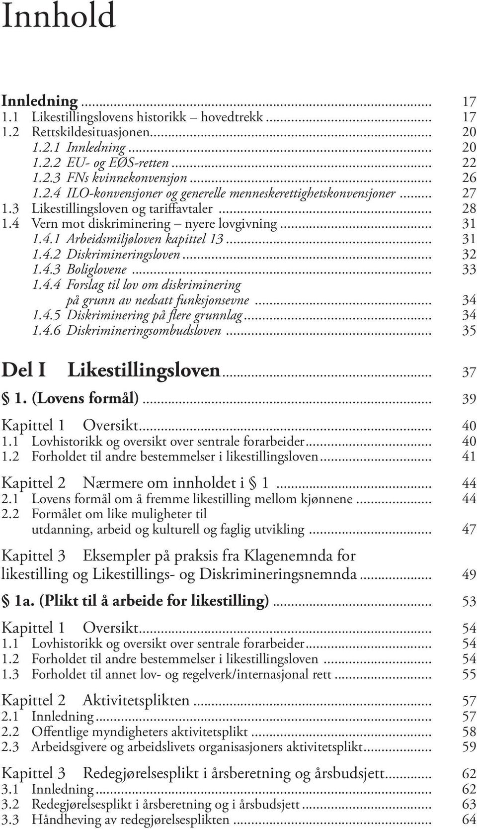 .. 33 1.4.4 Forslag til lov om diskriminering på grunn av ned satt funk sjonsevne... 34 1.4.5 Diskriminering på fl ere grunnlag... 34 1.4.6 Diskrimineringsombudsloven... 35 Del I Likestillingsloven.