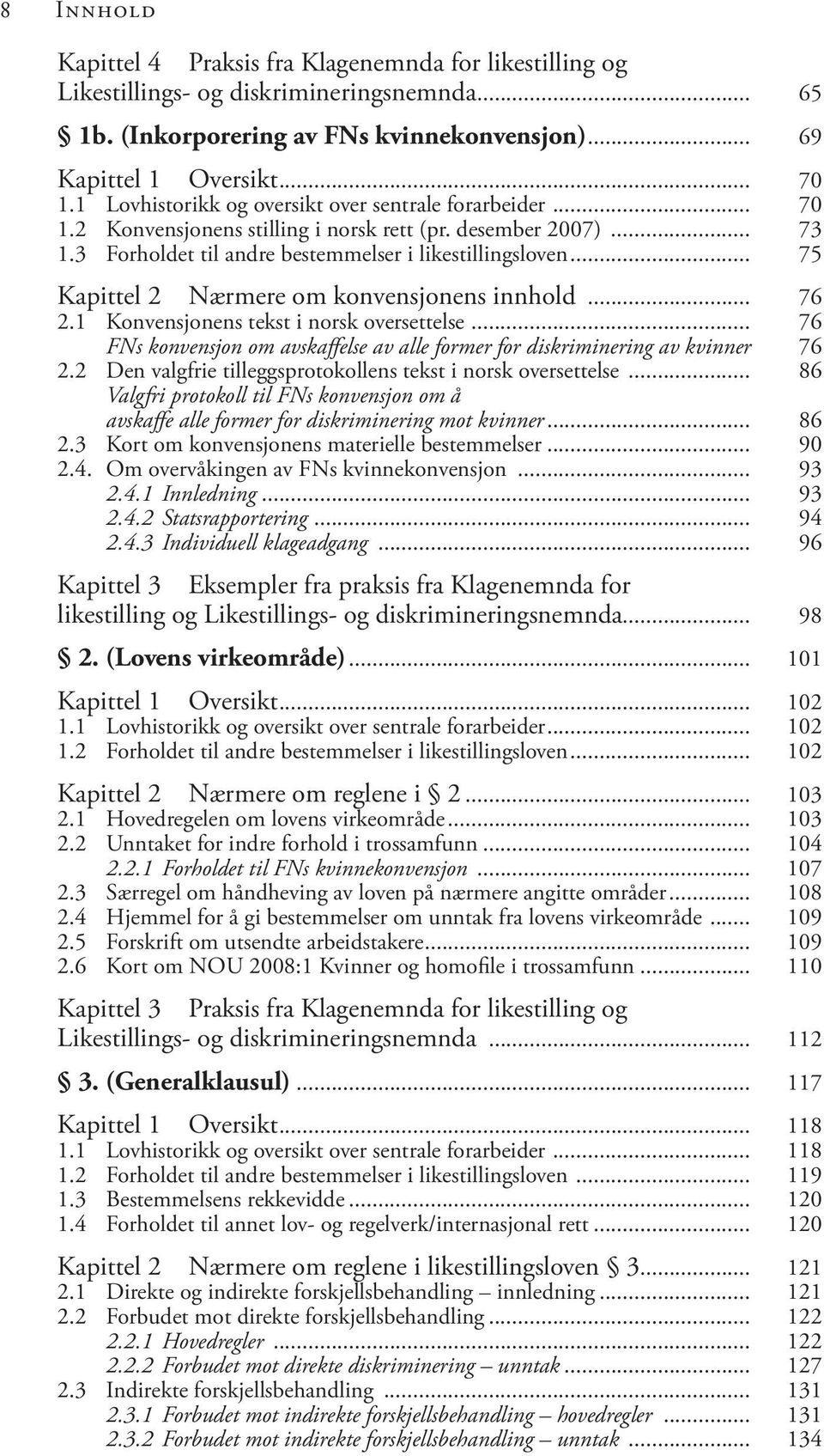 .. 75 Kapittel 2 Nærmere om konvensjonens innhold... 76 2.1 Konvensjonens tekst i norsk oversettelse... 76 FNs konvensjon om avskaffelse av alle former for diskriminering av kvinner 76 2.