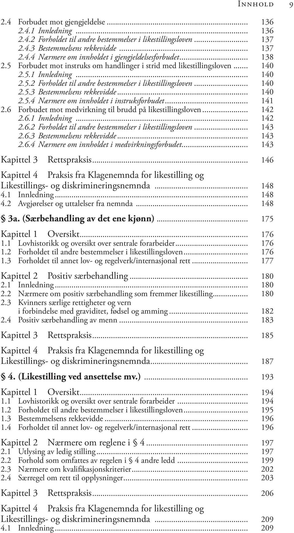 .. 140 2.5.4 Nærmere om innholdet i instruksforbudet... 141 2.6 Forbudet mot medvirkning til brudd på likestillingsloven... 142 2.6.1 Innledning... 142 2.6.2 Forholdet til andre bestemmelser i likestillingsloven.