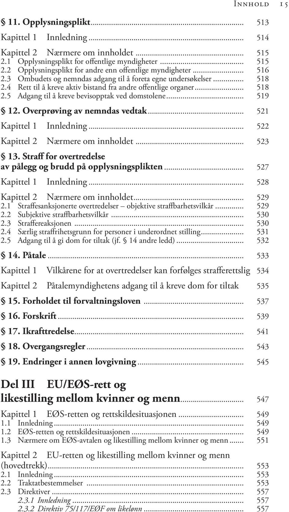 .. 519 12. Overprøving av nemndas vedtak... 521 Kapittel 1 Innledning... 522 Kapittel 2 Nærmere om innholdet... 523 13. Straff for overtredelse av pålegg og brudd på opplysningsplikten.