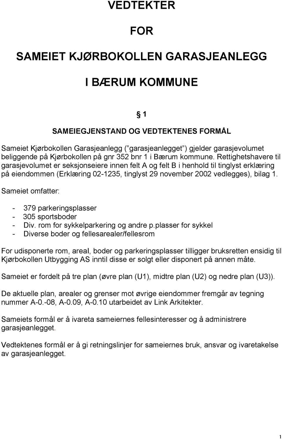 Rettighetshavere til garasjevolumet er seksjonseiere innen felt A og felt B i henhold til tinglyst erklæring på eiendommen (Erklæring 02-1235, tinglyst 29 november 2002 vedlegges), bilag 1.