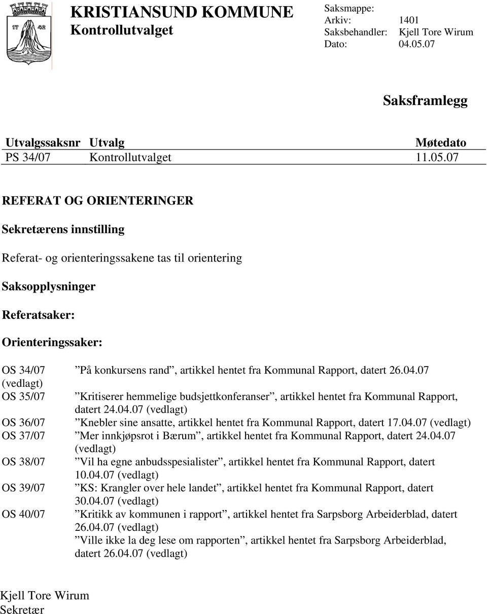 datert 26.04.07 (vedlagt) OS 35/07 Kritiserer hemmelige budsjettkonferanser, artikkel hentet fra Kommunal Rapport, datert 24.04.07 (vedlagt) OS 36/07 Knebler sine ansatte, artikkel hentet fra Kommunal Rapport, datert 17.