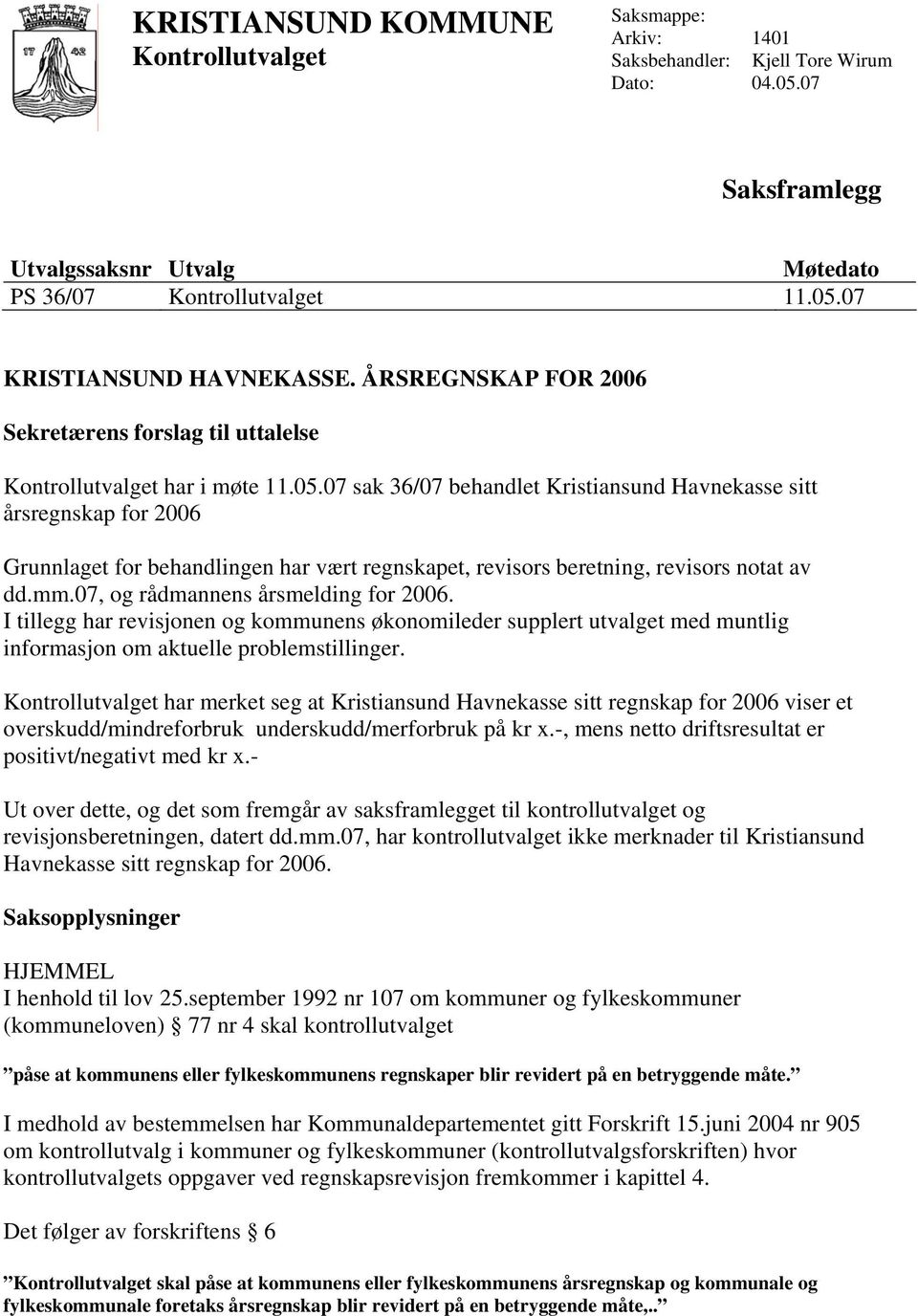 har merket seg at Kristiansund Havnekasse sitt regnskap for 2006 viser et overskudd/mindreforbruk underskudd/merforbruk på kr x.-, mens netto driftsresultat er positivt/negativt med kr x.