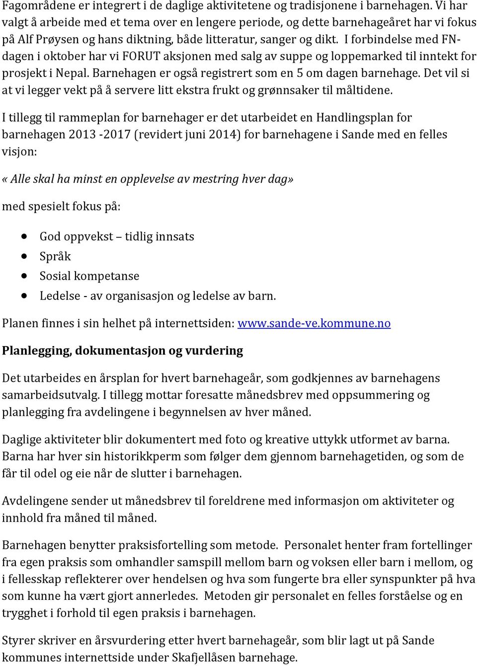 I forbindelse med FNdagen i oktober har vi FORUT aksjonen med salg av suppe og loppemarked til inntekt for prosjekt i Nepal. Barnehagen er også registrert som en 5 om dagen barnehage.