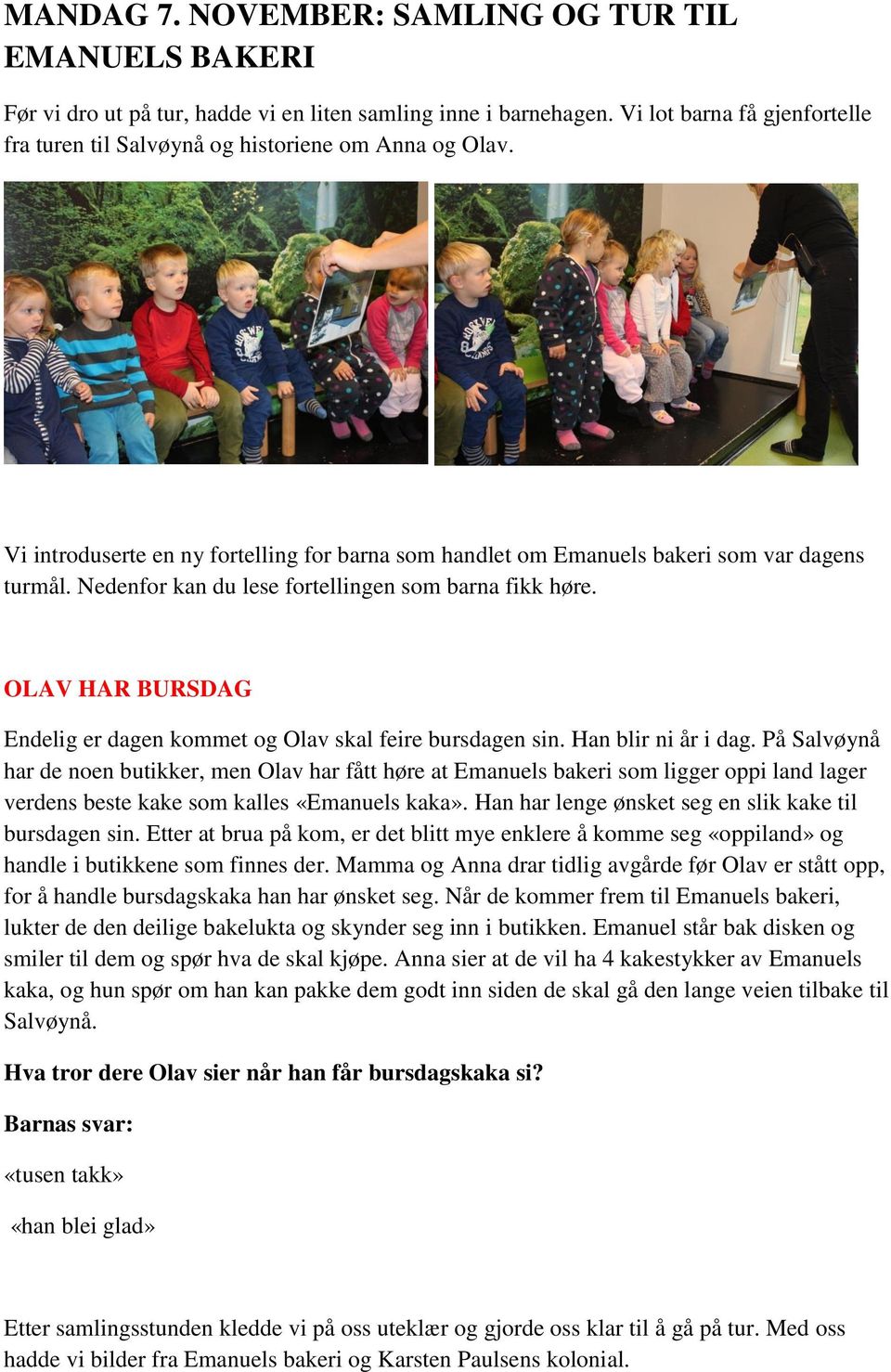 Nedenfor kan du lese fortellingen som barna fikk høre. OLAV HAR BURSDAG Endelig er dagen kommet og Olav skal feire bursdagen sin. Han blir ni år i dag.