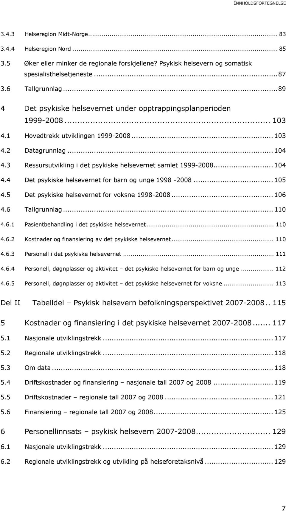 3 Ressursutvikling i det psykiske helsevernet samlet 1999-2008... 104 4.4 Det psykiske helsevernet for barn og unge 1998-2008... 105 4.5 Det psykiske helsevernet for voksne 1998-2008... 106 4.