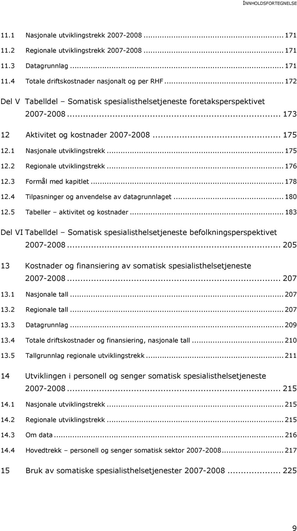 .. 176 12.3 Formål med kapitlet... 178 12.4 Tilpasninger og anvendelse av datagrunnlaget... 180 12.5 Tabeller aktivitet og kostnader.